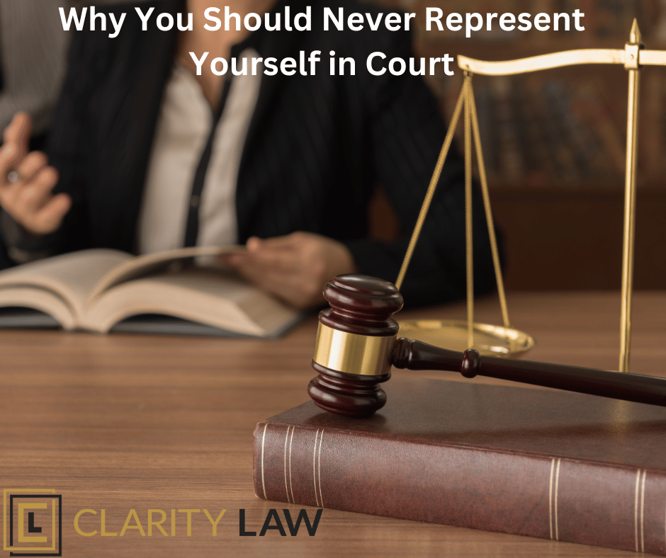 Why You Should Never Represent Yourself in Court Clarity Law